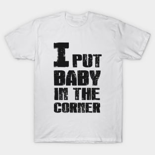 I Put Baby in the Corner T-Shirt